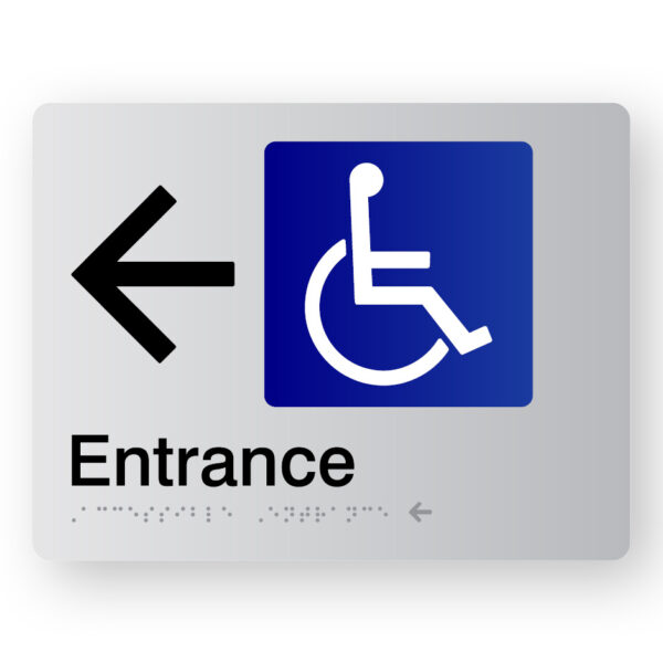 Accessible Entrance with left arrow Braille sign Accessible Entrance with left arrow Braille sign in Silver Acrylic. Silver Sign panel with Black left pointing arrow, Blue & White Accessible Symbol & text that reads Entrance