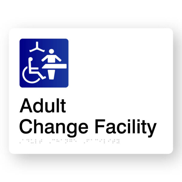 Adult Change Facility Braille sign Adult Change Facility Braille sign in White Acrylic. White Sign Panel with Blue & White Changing Places Symbol, Black Text that reads Adult Change Facility