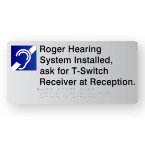 Roger Hearing System Installed, ask for T-Switch Receiver at Reception Braille Sign in Silver Acrylic. Silver Sign panel with Blue & White Hearing Symbol & black text that reads Roger Hearing System Installed, ask for T-Switch Receiver at Reception