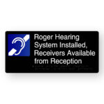 Roger Hearing System Installed, Receivers Available from Reception Braille Sign in Black Aluminium. Black Sign panel white Blue & White hearing Symbol, White text reads Roger Hearing System Installed, Receivers Available from Reception