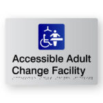 Accessible Adult Change Facility Braille Sign in Tactile Printed Silver Acrylic. Silver Sign panel with a Blue & White Changing Places symbol. Black text reads Accessible Adult Change Facility. Black Braille is shown