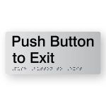Push Button to Exit Braille Sign in Tactile printed Silver Acrylic. Silver Sign Panel with Black Text that reads Push Button to Exit. Black Braille text is shown