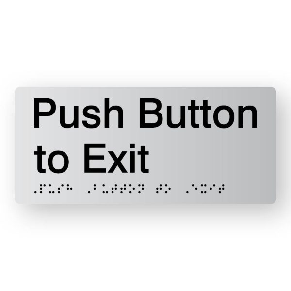 Push Button to Exit Braille Sign in Tactile printed Silver Acrylic Push Button to Exit Braille Sign in Tactile printed Silver Acrylic. Silver Sign Panel with Black Text that reads Push Button to Exit. Black Braille text is shown