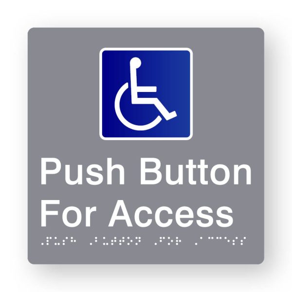 Push Button for Access Braille Sign in Grey Tactile printed Acrylic. Grey Sign panel with white & Blue Accessible Symbol. White Text reads Push Button for Access. White Braille Text is shown