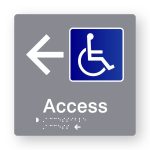 Accessible Access with left Arrow Tactile printed Grey Acrylic Braille Sign. grey Sign panel with Blue & White Accessible Symbol & White left pointing Arrow. White Text reads Access. White Braille Text is shown